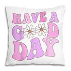 Have A Nice Day Pillows