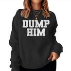 Dump Him Sweatshirts