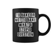 Lovely Funny Cool Sarcastic To Bake Or Not To Bake What A  Coffee Mug