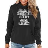 Lovely Funny Cool Sarcastic To Bake Or Not To Bake What A  Women Hoodie