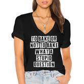 Lovely Funny Cool Sarcastic To Bake Or Not To Bake What A  Women's Jersey Short Sleeve Deep V-Neck Tshirt