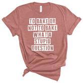 Lovely Funny Cool Sarcastic To Bake Or Not To Bake What A  Women's Short Sleeve T-shirt Unisex Crewneck Soft Tee