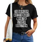 Lovely Cool Sarcastic To Bake Or Not To Bake What A Women T-shirt