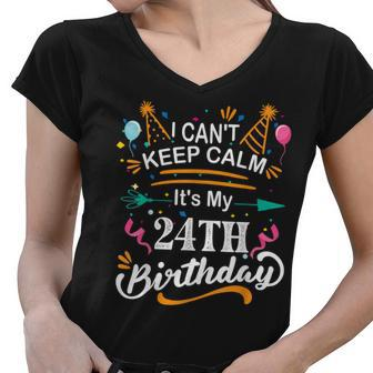 24 Year Old I Cant Keep Calm Its My 24Th Birthday Funny Women V-Neck T-Shirt - Seseable