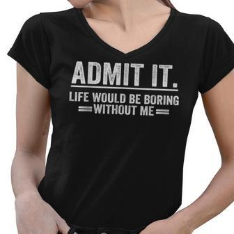 Admit It Life Would Be Boring Without Me Women V-Neck T-Shirt - Seseable