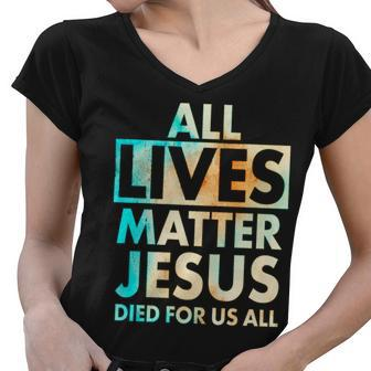 All Lives Matter Jesus Died For Us All Watercolor Tshirt Women V-Neck T-Shirt - Monsterry AU