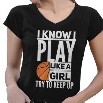 Basketball Girls I Know I Play Like A Girl Try To Keep Up Gift Women V-Neck T-Shirt - Monsterry CA