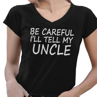 Be Careful Ill Tell My Uncle Women V-Neck T-Shirt - Monsterry