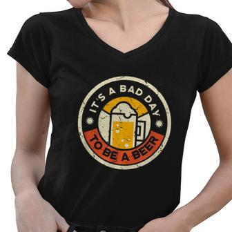 Beer Drinking Funny Its A Bad Day To Be A Beer Women V-Neck T-Shirt - Monsterry