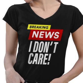 Breaking News I Dont Care Funny Design Women V-Neck T-Shirt - Monsterry