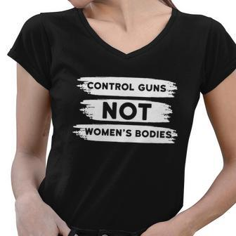 Control Guns Not Womens Bodies Pro Choice Gun Control Women V-Neck T-Shirt - Monsterry