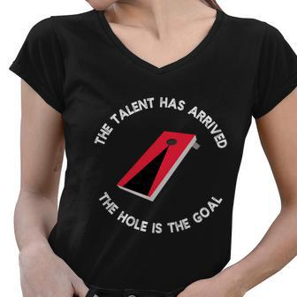 Cornhole The Talent Has Arrived The Hole Is The Goal Gift Women V-Neck T-Shirt - Monsterry AU