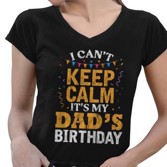 Dads Son Daughter I Cant Keep Calm Its My Dads Birthday Gift Women V-Neck T-Shirt - Monsterry UK