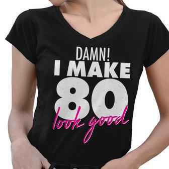 Damn I Make 80 Look Good Birthday Tshirt Women V-Neck T-Shirt - Monsterry