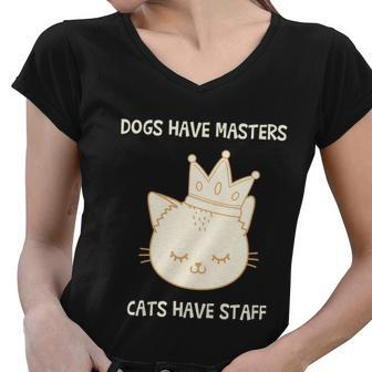 Dogs Have Masters Cats Have Staff Quote Gift Idea Love Gift Women V-Neck T-Shirt - Monsterry UK