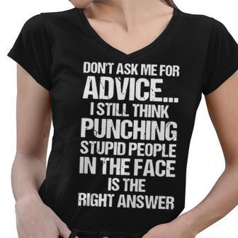 Dont Ask Me For AdviceI Still Punching Stupid People In The Face Is The Right Answer Women V-Neck T-Shirt - Thegiftio UK