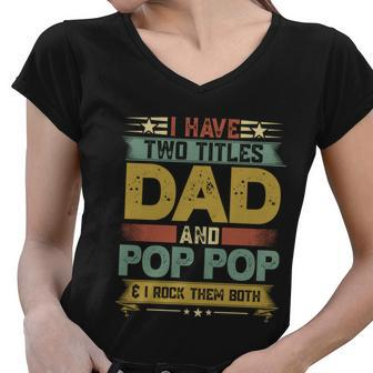 Fathers Day Funny Gift I Have Two Titles Dad And Pop Pop Grandpa Cool Gift Women V-Neck T-Shirt - Monsterry AU