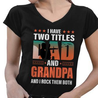 Fathers Day Funny I Have Two Titles Dad And Grandpa Gift Women V-Neck T-Shirt - Monsterry CA