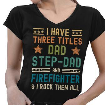 Firefighter Funny Firefighter Fathers Day Have Three Titles Dad Stepdad V2 Women V-Neck T-Shirt - Seseable