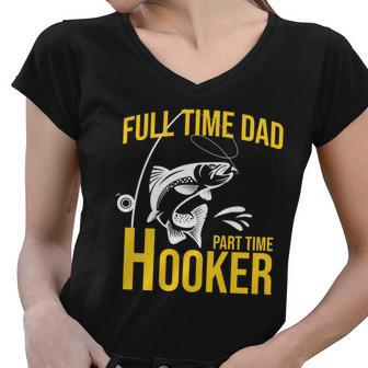 Full Time Dad Part Time Hooker Funny Fishing Gift Women V-Neck T-Shirt - Monsterry