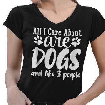 Funny All I Care About Are Dogs And Maybe Three People Dog Women V-Neck T-Shirt - Thegiftio UK