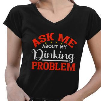 Funny Ask Me About My Dinking Problem Pickleball Player Gift Women V-Neck T-Shirt - Monsterry CA