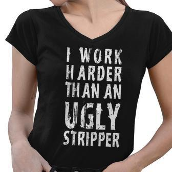 Funny Meme I Work Harder Than An Ugly Stripper Tshirt Women V-Neck T-Shirt - Monsterry CA