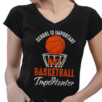 Funny School Is Important But Basketball Is Importanter Basketball Lover School Women V-Neck T-Shirt - Monsterry AU