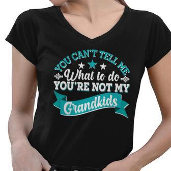Funny You Cant Tell Me What To Do Youre Not My Grandkids Women V-Neck T-Shirt - Monsterry
