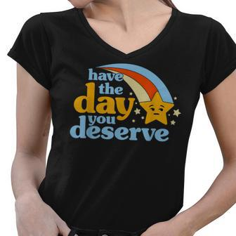 Have The Day You Deserve Women V-Neck T-Shirt - Seseable