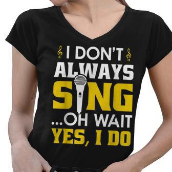 I Dont Always Sing Oh Wait Yes I Do Funny Acting V2 Women V-Neck T-Shirt - Seseable