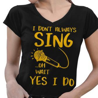I Dont Always Sing Oh Wait Yes I Do Musical Theater Gift V2 Women V-Neck T-Shirt - Seseable