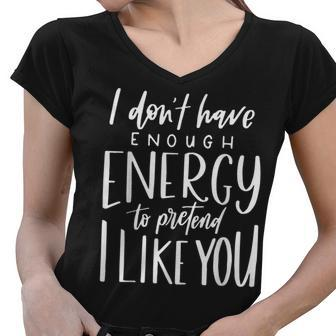 I Dont Have Enough Energy To Pretend I Like You Funny Women V-Neck T-Shirt - Thegiftio UK