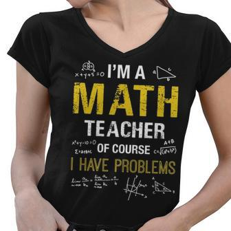I M A Math Teacher Of Course I Have Problems Women V-Neck T-Shirt - Thegiftio UK