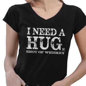 I Need A Hug Huge Shot Of Whiskey Sarcastic Funny Quote Gift Funny Gift Women V-Neck T-Shirt - Monsterry AU