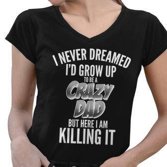 I Never Dreamed Id Grow Up To Be A Crazy Dad Graphic Design Printed Casual Daily Basic Women V-Neck T-Shirt - Thegiftio UK