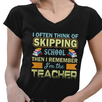 I Often Think Of Skipping School Then I Remember Im The Teacher Funny Graphics Women V-Neck T-Shirt - Monsterry AU