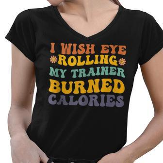 I Wish Eye Rolling My Trainer Burned Calories Funny Gym V4 Women V-Neck T-Shirt - Thegiftio UK