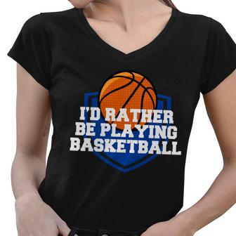 Id Rather Be Playing Basketball Tshirt Women V-Neck T-Shirt - Monsterry