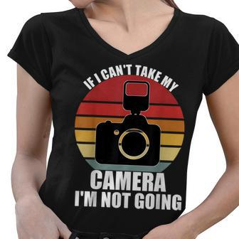 If I Cant Take My Camera Im Not Going-Photographer Women V-Neck T-Shirt - Thegiftio UK