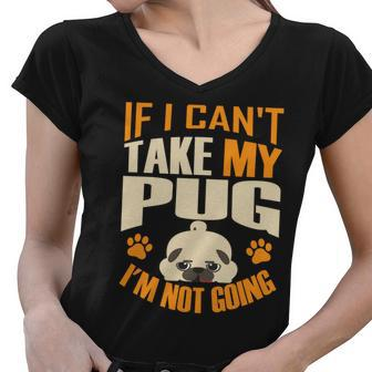 If I Cant Take My Pug Im Not Going Women V-Neck T-Shirt - Monsterry UK