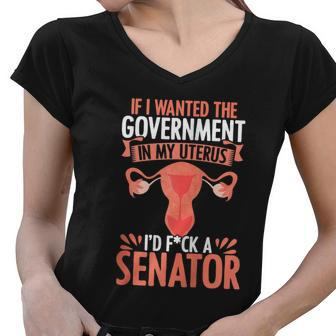 If I Want The Government In My Uterus I Fuck The Senator Uterus Abortion Rights Women V-Neck T-Shirt - Monsterry