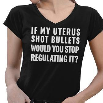 If My Uterus Shot Bullets Would You Stop Regulating It Feminism Saying Womens Rights Equality Abortion Rights Women V-Neck T-Shirt - Thegiftio UK