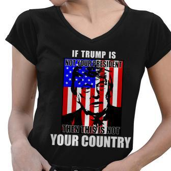 If Trump Is Not Your President Then This Is Not You Country Tshirt Women V-Neck T-Shirt - Monsterry