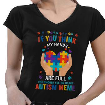 If You Think My Hand Are Full Autism Meme Autism Awareness Heart Puzzle Pieces Women V-Neck T-Shirt - Thegiftio UK