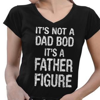 Its Not A Dad Bod Its A Father Figure Fathers Day Tshirt Women V-Neck T-Shirt - Monsterry