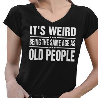 Its Weird Being The Same Age As Old People Funny Sarcastic Women V-Neck T-Shirt - Seseable