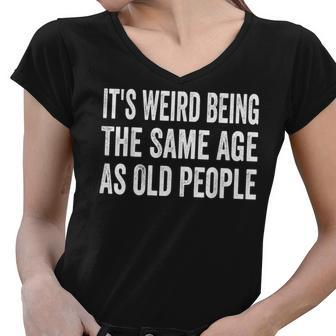 Its Weird Being The Same Age As Old People Funny Sarcastic Women V-Neck T-Shirt - Seseable