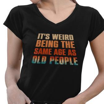 Its Weird Being The Same Age As Old People Funny Vintage Women V-Neck T-Shirt - Monsterry UK