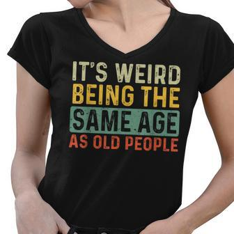 Its Weird Being The Same Age As Old People Retro Sarcastic V2 Women V-Neck T-Shirt - Seseable